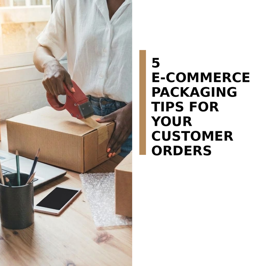5 E-Commerce Packaging Tips for Your Customer Orders